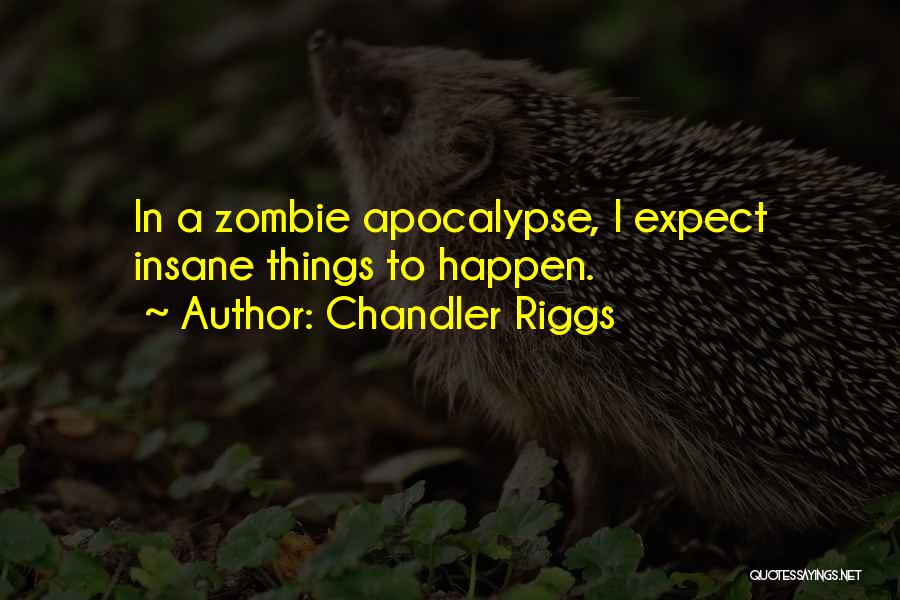 Chandler Riggs Quotes: In A Zombie Apocalypse, I Expect Insane Things To Happen.