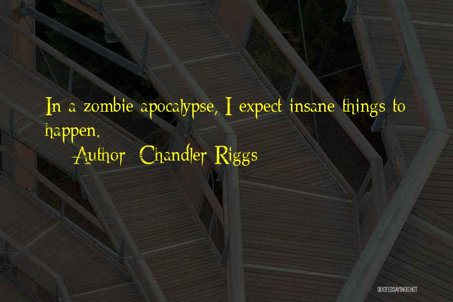 Chandler Riggs Quotes: In A Zombie Apocalypse, I Expect Insane Things To Happen.