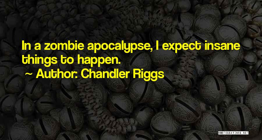 Chandler Riggs Quotes: In A Zombie Apocalypse, I Expect Insane Things To Happen.