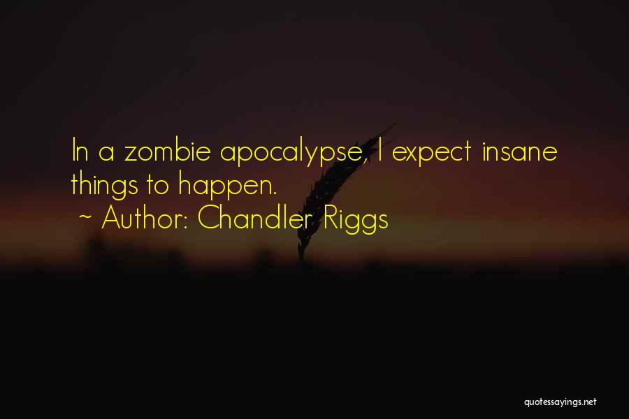 Chandler Riggs Quotes: In A Zombie Apocalypse, I Expect Insane Things To Happen.