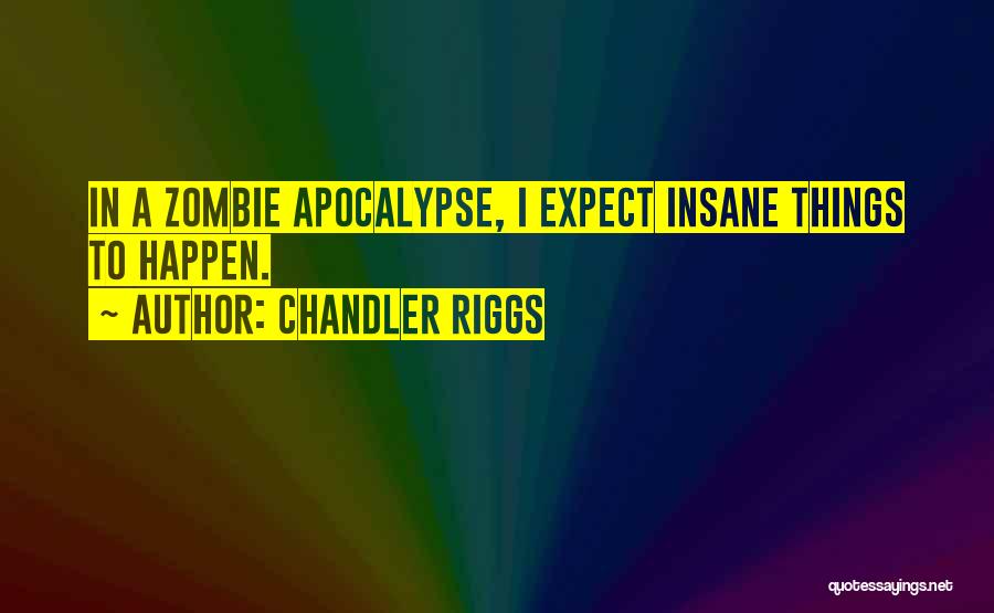 Chandler Riggs Quotes: In A Zombie Apocalypse, I Expect Insane Things To Happen.