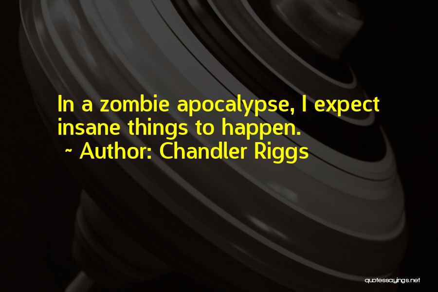 Chandler Riggs Quotes: In A Zombie Apocalypse, I Expect Insane Things To Happen.