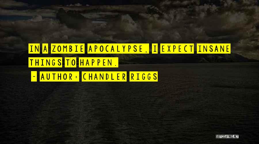 Chandler Riggs Quotes: In A Zombie Apocalypse, I Expect Insane Things To Happen.