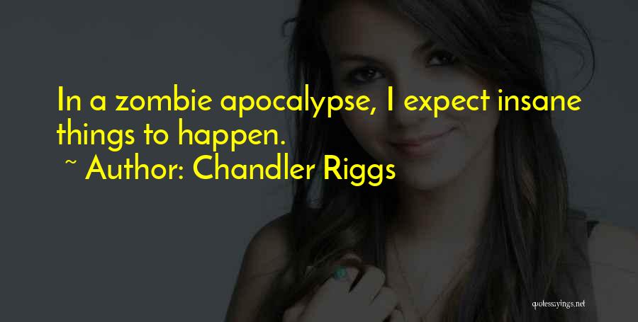 Chandler Riggs Quotes: In A Zombie Apocalypse, I Expect Insane Things To Happen.