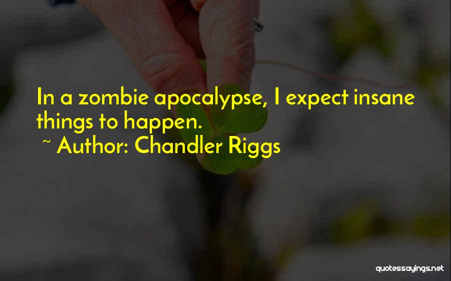 Chandler Riggs Quotes: In A Zombie Apocalypse, I Expect Insane Things To Happen.