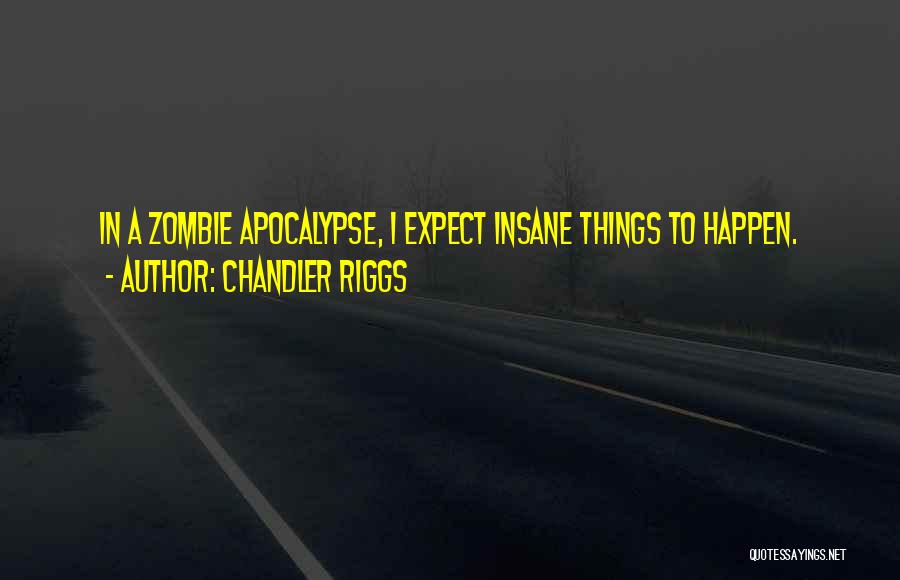 Chandler Riggs Quotes: In A Zombie Apocalypse, I Expect Insane Things To Happen.