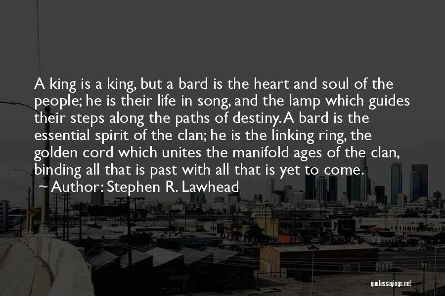 Stephen R. Lawhead Quotes: A King Is A King, But A Bard Is The Heart And Soul Of The People; He Is Their Life