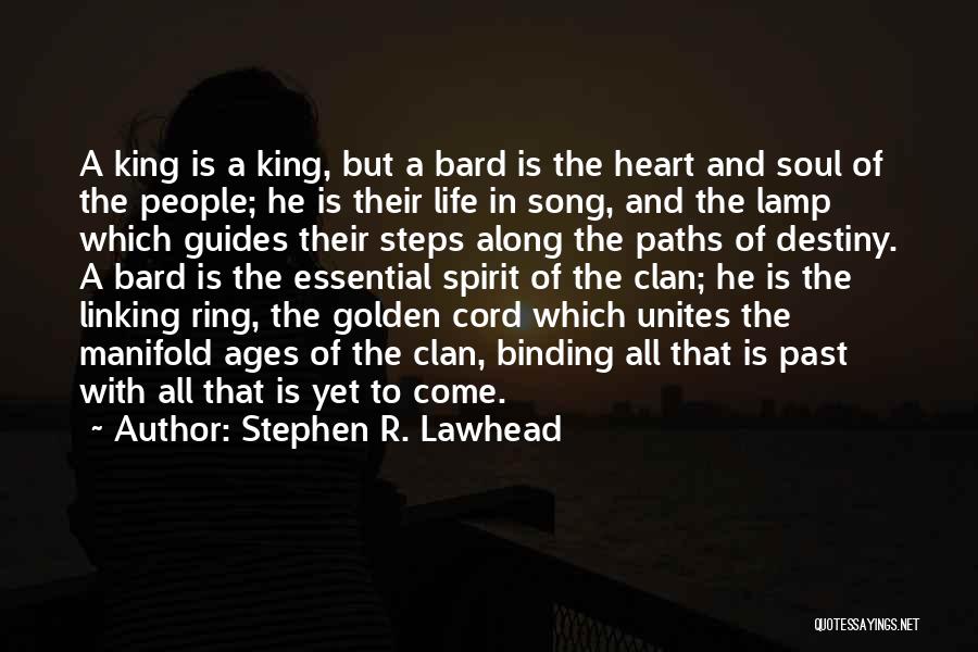 Stephen R. Lawhead Quotes: A King Is A King, But A Bard Is The Heart And Soul Of The People; He Is Their Life