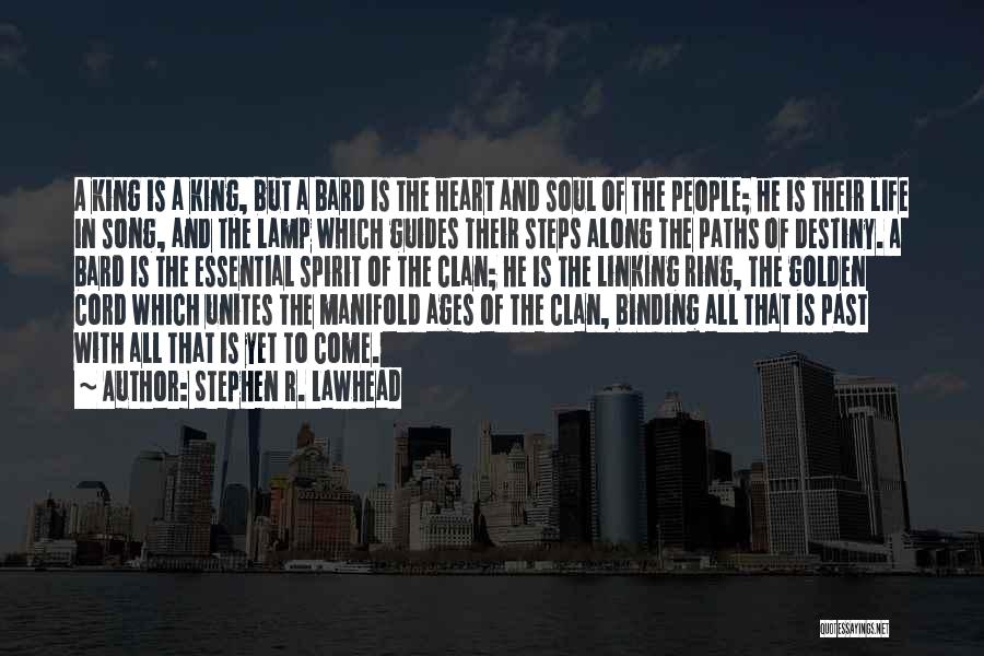 Stephen R. Lawhead Quotes: A King Is A King, But A Bard Is The Heart And Soul Of The People; He Is Their Life