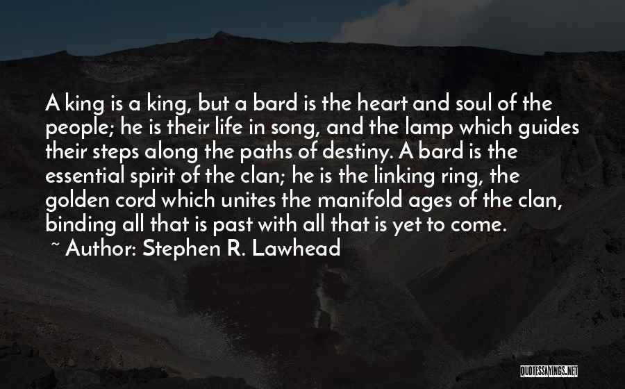 Stephen R. Lawhead Quotes: A King Is A King, But A Bard Is The Heart And Soul Of The People; He Is Their Life