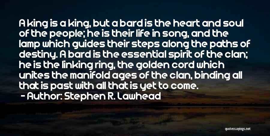 Stephen R. Lawhead Quotes: A King Is A King, But A Bard Is The Heart And Soul Of The People; He Is Their Life