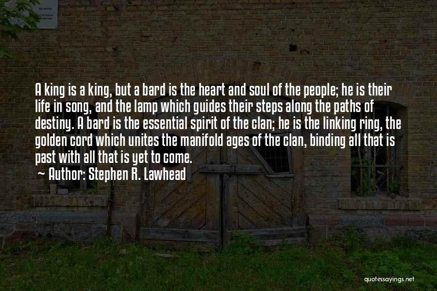 Stephen R. Lawhead Quotes: A King Is A King, But A Bard Is The Heart And Soul Of The People; He Is Their Life