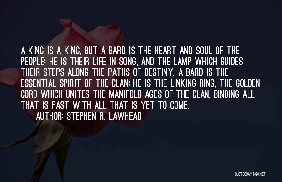 Stephen R. Lawhead Quotes: A King Is A King, But A Bard Is The Heart And Soul Of The People; He Is Their Life