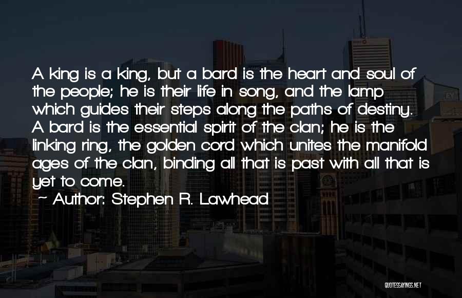 Stephen R. Lawhead Quotes: A King Is A King, But A Bard Is The Heart And Soul Of The People; He Is Their Life