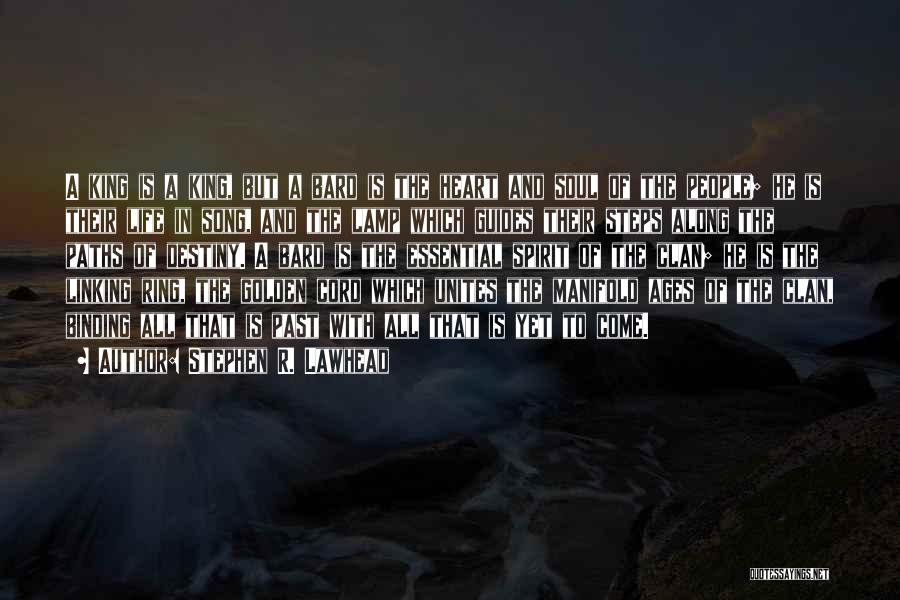 Stephen R. Lawhead Quotes: A King Is A King, But A Bard Is The Heart And Soul Of The People; He Is Their Life