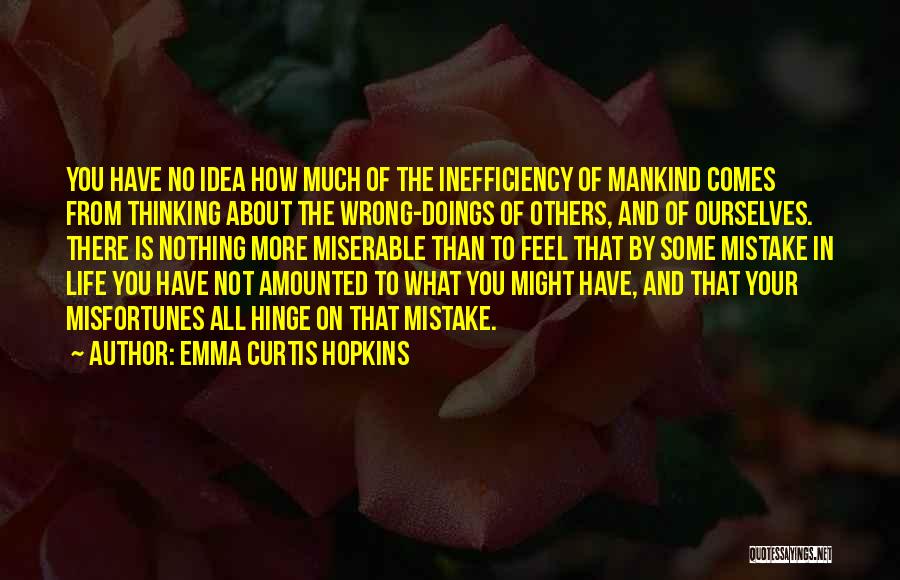 Emma Curtis Hopkins Quotes: You Have No Idea How Much Of The Inefficiency Of Mankind Comes From Thinking About The Wrong-doings Of Others, And