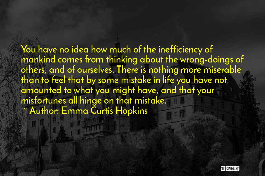 Emma Curtis Hopkins Quotes: You Have No Idea How Much Of The Inefficiency Of Mankind Comes From Thinking About The Wrong-doings Of Others, And