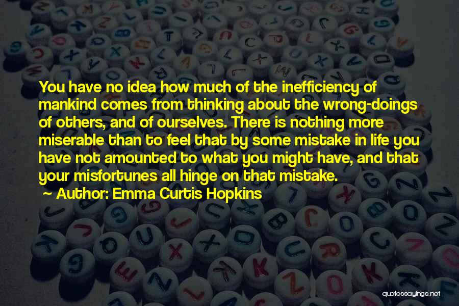 Emma Curtis Hopkins Quotes: You Have No Idea How Much Of The Inefficiency Of Mankind Comes From Thinking About The Wrong-doings Of Others, And