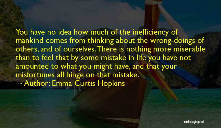 Emma Curtis Hopkins Quotes: You Have No Idea How Much Of The Inefficiency Of Mankind Comes From Thinking About The Wrong-doings Of Others, And