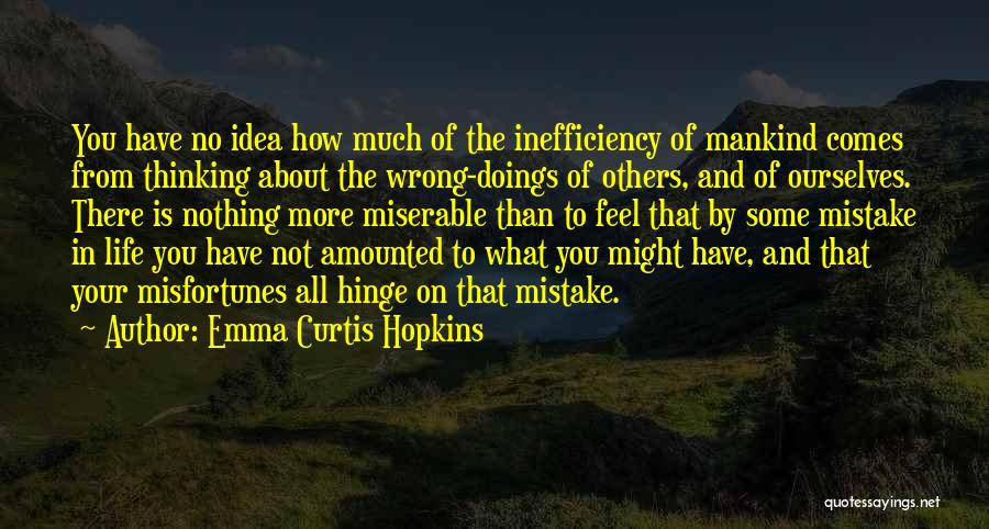 Emma Curtis Hopkins Quotes: You Have No Idea How Much Of The Inefficiency Of Mankind Comes From Thinking About The Wrong-doings Of Others, And