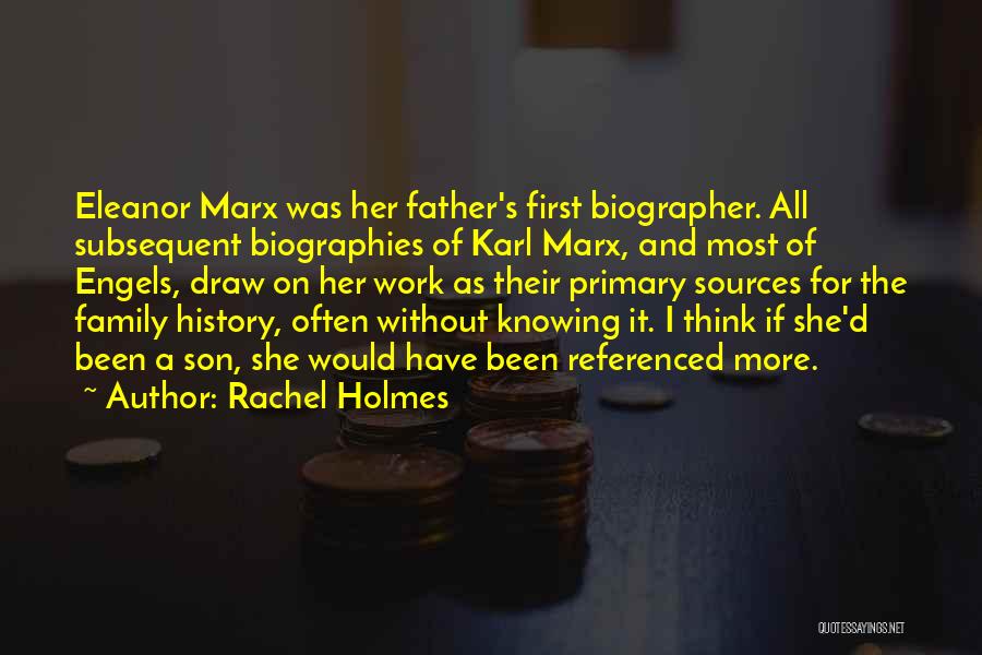 Rachel Holmes Quotes: Eleanor Marx Was Her Father's First Biographer. All Subsequent Biographies Of Karl Marx, And Most Of Engels, Draw On Her