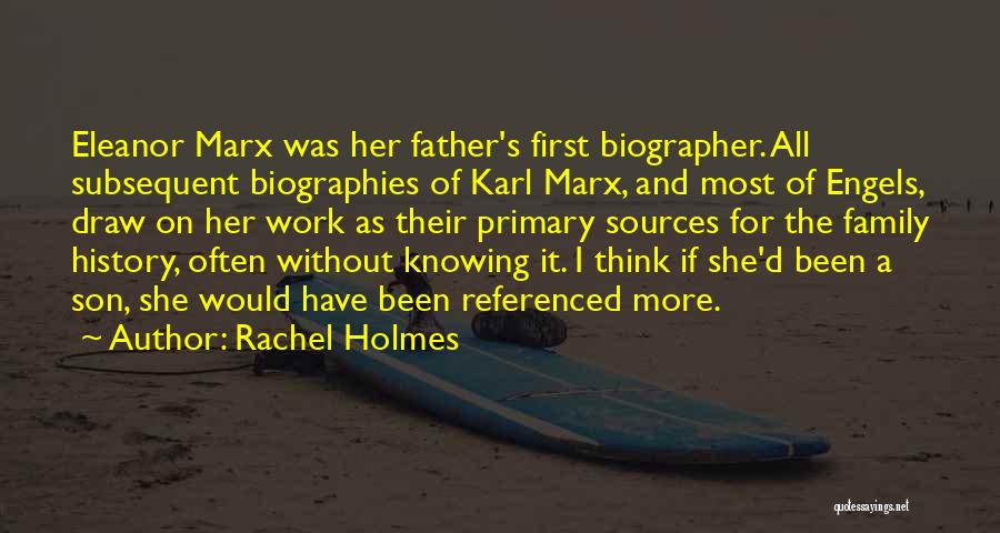 Rachel Holmes Quotes: Eleanor Marx Was Her Father's First Biographer. All Subsequent Biographies Of Karl Marx, And Most Of Engels, Draw On Her