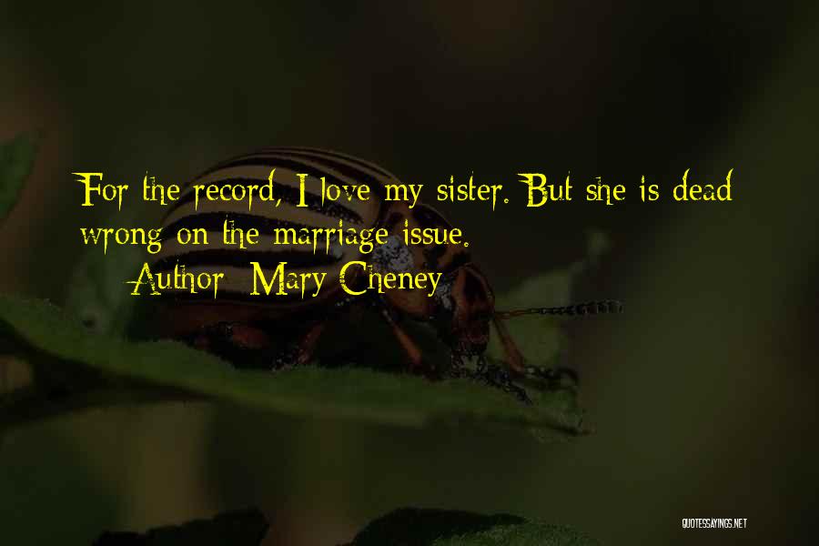 Mary Cheney Quotes: For The Record, I Love My Sister. But She Is Dead Wrong On The Marriage Issue.