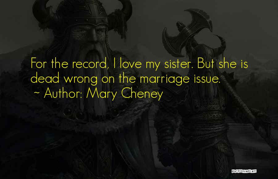 Mary Cheney Quotes: For The Record, I Love My Sister. But She Is Dead Wrong On The Marriage Issue.