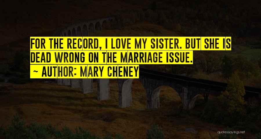 Mary Cheney Quotes: For The Record, I Love My Sister. But She Is Dead Wrong On The Marriage Issue.