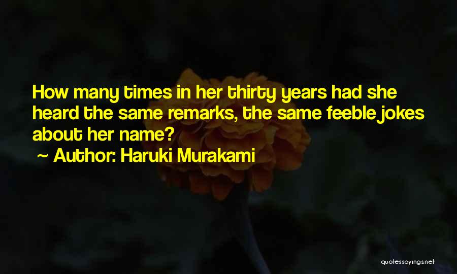 Haruki Murakami Quotes: How Many Times In Her Thirty Years Had She Heard The Same Remarks, The Same Feeble Jokes About Her Name?