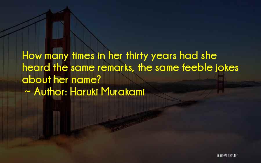 Haruki Murakami Quotes: How Many Times In Her Thirty Years Had She Heard The Same Remarks, The Same Feeble Jokes About Her Name?