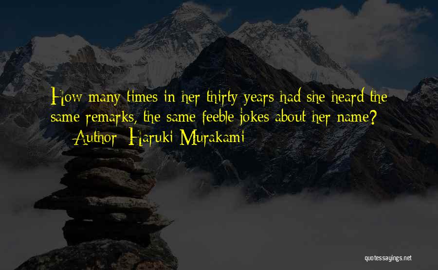 Haruki Murakami Quotes: How Many Times In Her Thirty Years Had She Heard The Same Remarks, The Same Feeble Jokes About Her Name?