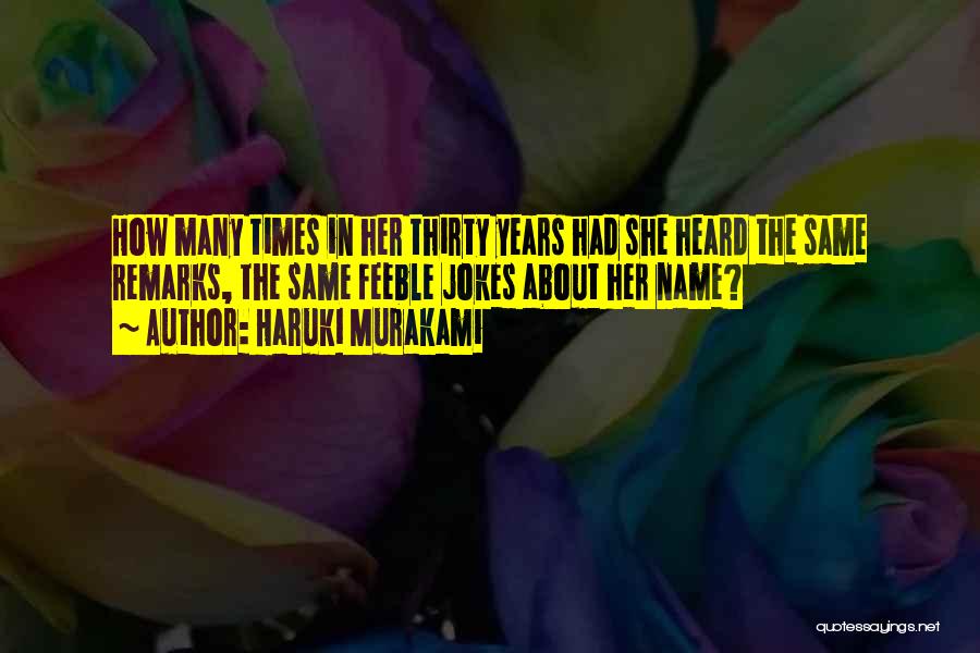 Haruki Murakami Quotes: How Many Times In Her Thirty Years Had She Heard The Same Remarks, The Same Feeble Jokes About Her Name?