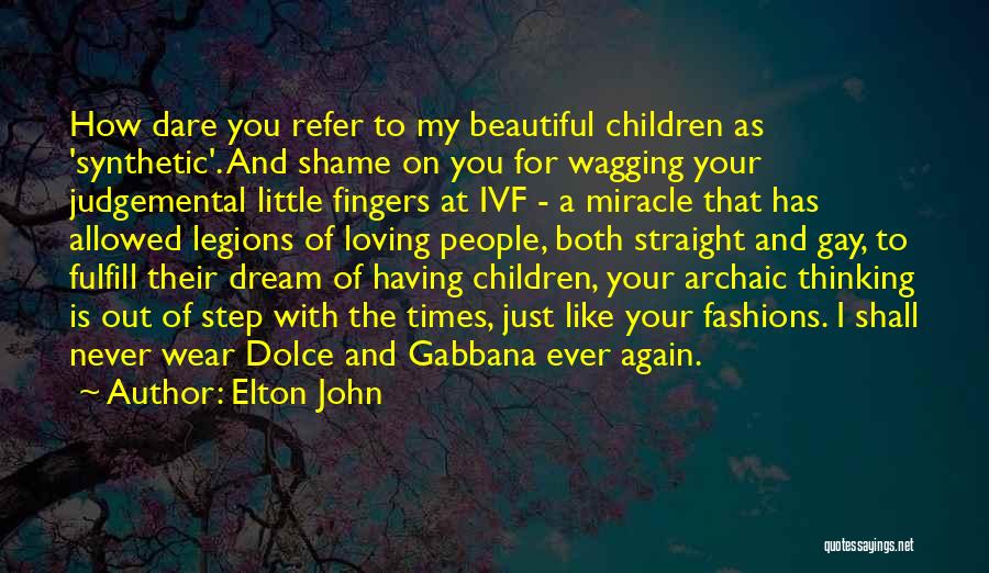 Elton John Quotes: How Dare You Refer To My Beautiful Children As 'synthetic'. And Shame On You For Wagging Your Judgemental Little Fingers