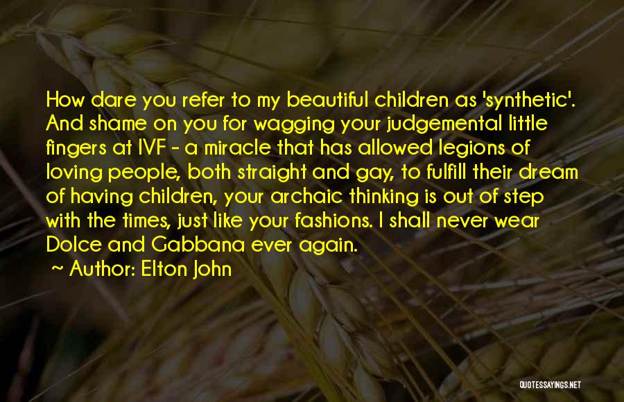 Elton John Quotes: How Dare You Refer To My Beautiful Children As 'synthetic'. And Shame On You For Wagging Your Judgemental Little Fingers