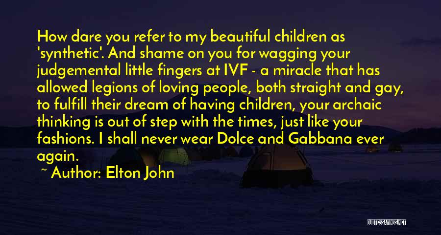 Elton John Quotes: How Dare You Refer To My Beautiful Children As 'synthetic'. And Shame On You For Wagging Your Judgemental Little Fingers