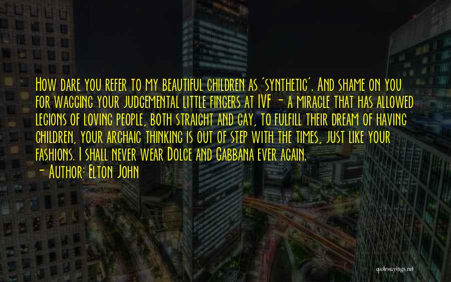 Elton John Quotes: How Dare You Refer To My Beautiful Children As 'synthetic'. And Shame On You For Wagging Your Judgemental Little Fingers