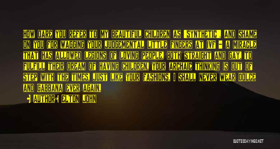 Elton John Quotes: How Dare You Refer To My Beautiful Children As 'synthetic'. And Shame On You For Wagging Your Judgemental Little Fingers