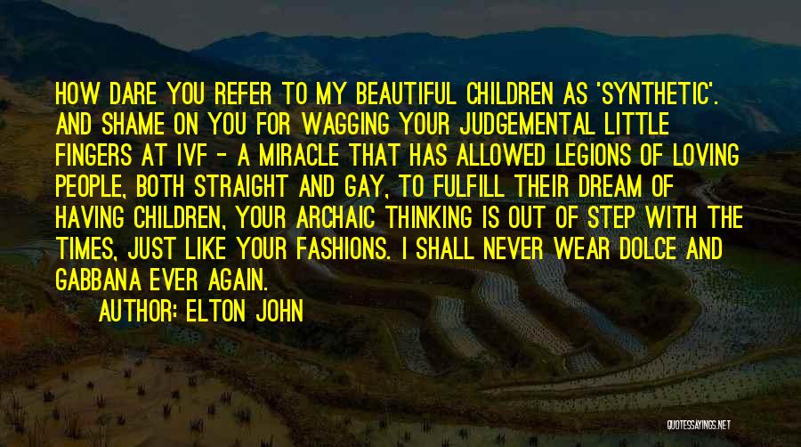 Elton John Quotes: How Dare You Refer To My Beautiful Children As 'synthetic'. And Shame On You For Wagging Your Judgemental Little Fingers