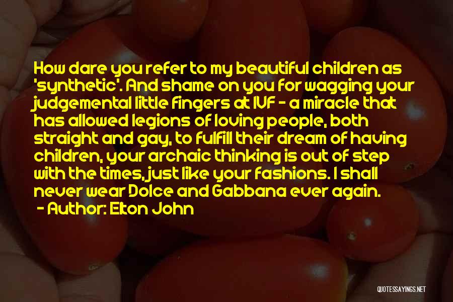 Elton John Quotes: How Dare You Refer To My Beautiful Children As 'synthetic'. And Shame On You For Wagging Your Judgemental Little Fingers