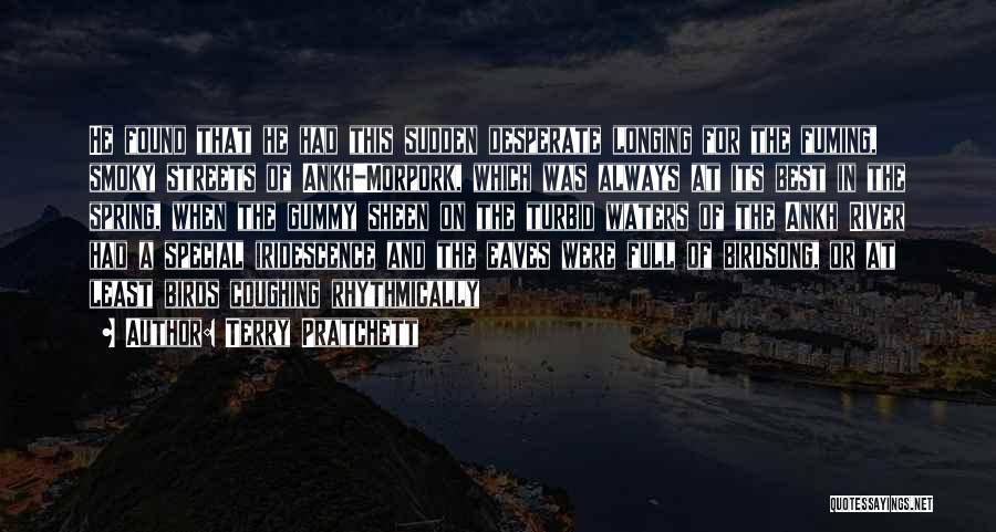 Terry Pratchett Quotes: He Found That He Had This Sudden Desperate Longing For The Fuming, Smoky Streets Of Ankh-morpork, Which Was Always At