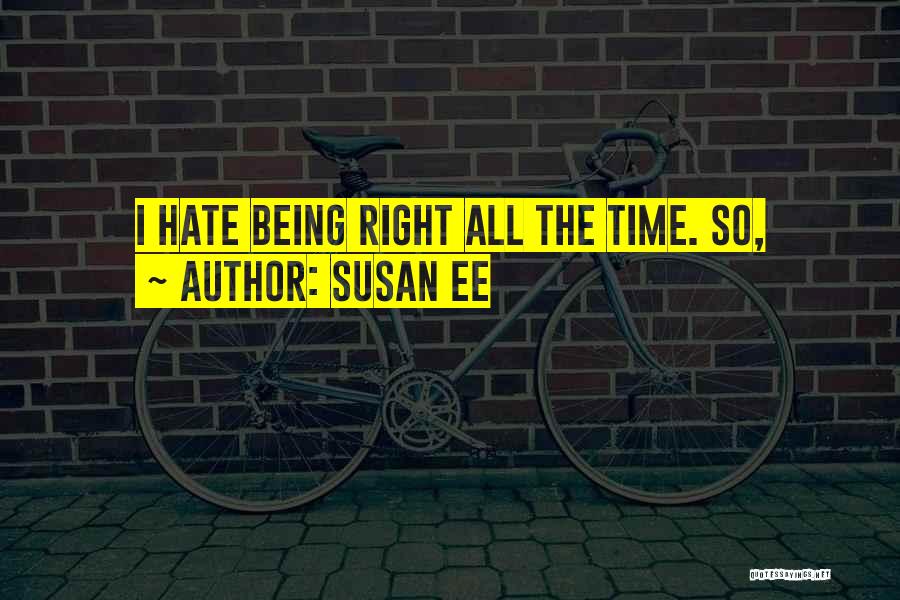 Susan Ee Quotes: I Hate Being Right All The Time. So,