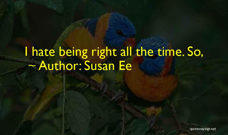 Susan Ee Quotes: I Hate Being Right All The Time. So,