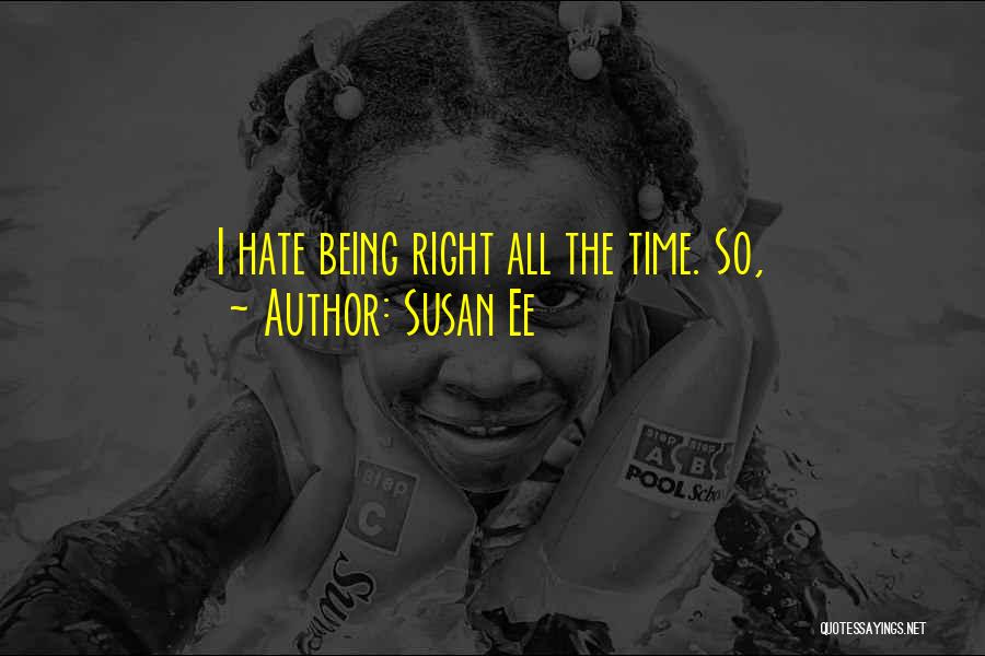 Susan Ee Quotes: I Hate Being Right All The Time. So,