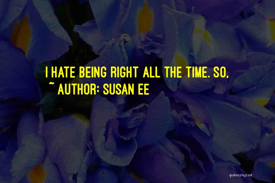 Susan Ee Quotes: I Hate Being Right All The Time. So,