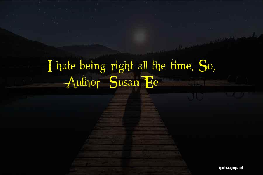 Susan Ee Quotes: I Hate Being Right All The Time. So,