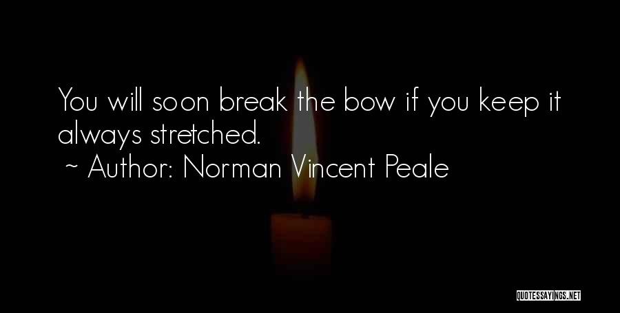 Norman Vincent Peale Quotes: You Will Soon Break The Bow If You Keep It Always Stretched.