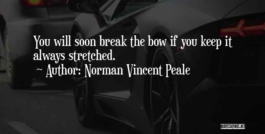 Norman Vincent Peale Quotes: You Will Soon Break The Bow If You Keep It Always Stretched.