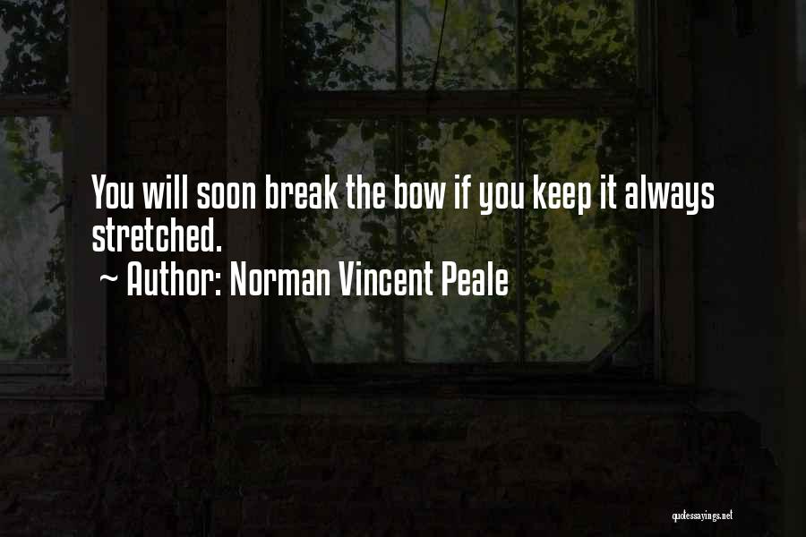 Norman Vincent Peale Quotes: You Will Soon Break The Bow If You Keep It Always Stretched.