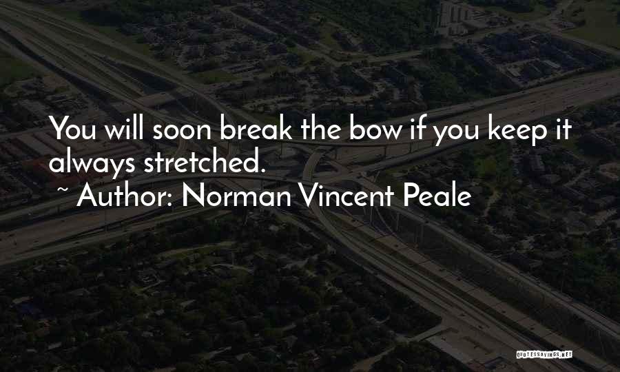 Norman Vincent Peale Quotes: You Will Soon Break The Bow If You Keep It Always Stretched.